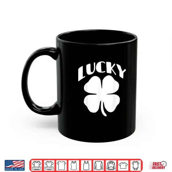 Mug LUCKY Four Leaf Clover Saint Patricks Day Special Edition Shirt