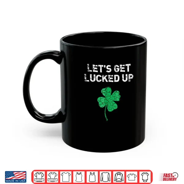 Mug Lets Get Lucked Up Funny St. Saint Patricks Day Shirt