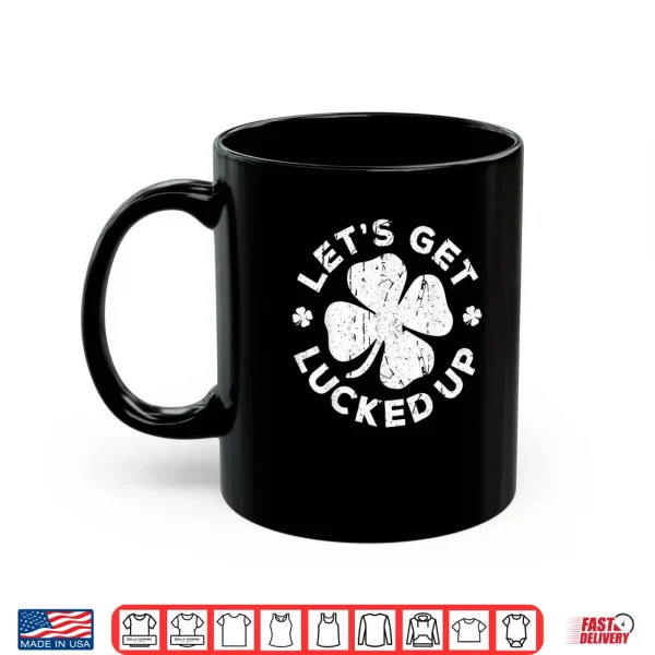 Mug Lets Get Lucked Up Shirt Saint Patricks Day Gift Shirt Shirt