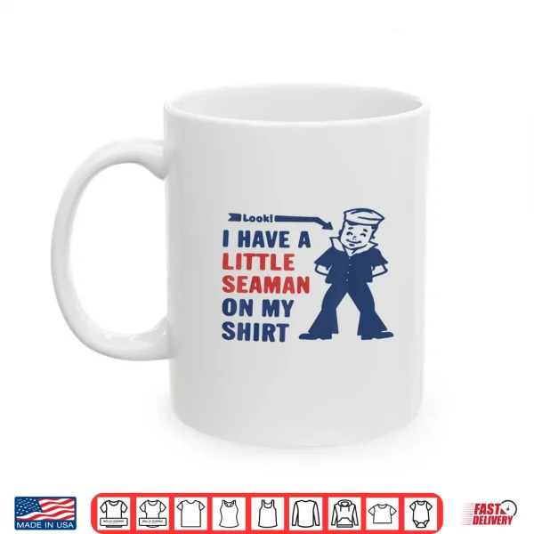 Mug Look I Have A Little Seaman On My Shirt Shirt 1