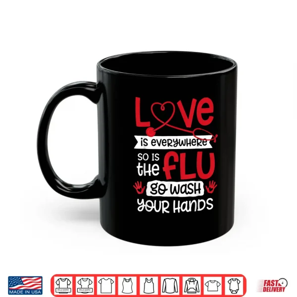 Mug Love is Everywhere But So is The Flu Wash Your Hands Nurse Shirt