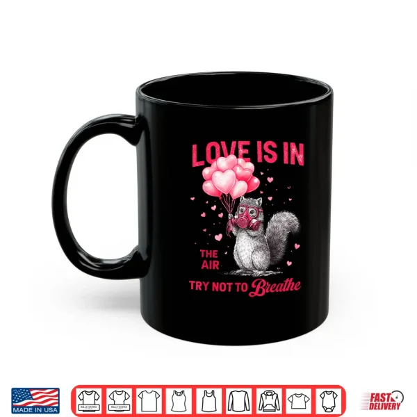 Mug Love is in The Air Try Not to Breathe Squirrel Valentine Shirt