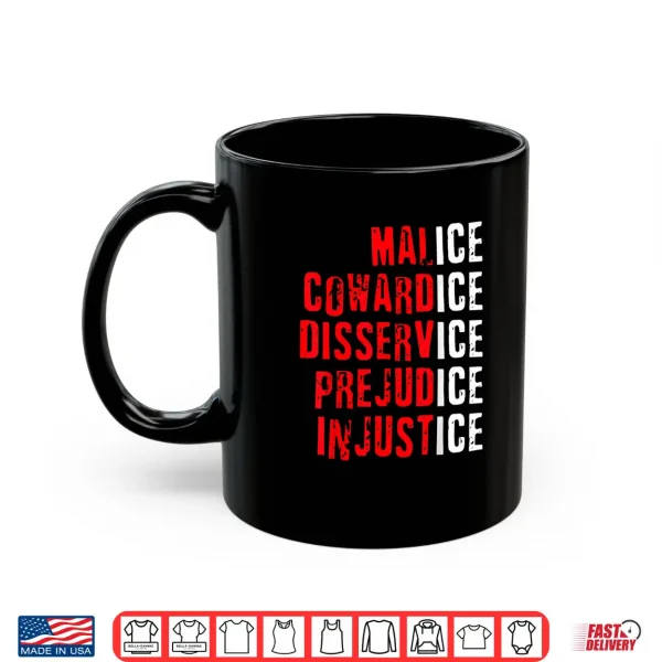 Mug Malice Cowardice Disservice Prejudice Injustice ICE Quotes Shirt