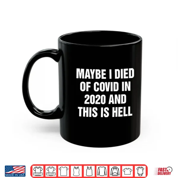 Mug Maybe I Died Of Covid In 2020 And This Is Hell Shirt