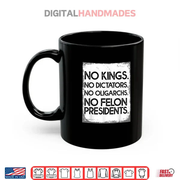 Mug No Felon Presidents No Dictators No Oligarchs No Kings Shirt