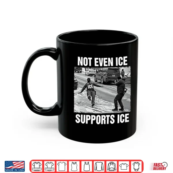 Mug Not Even ICE Supports ICE Shirt