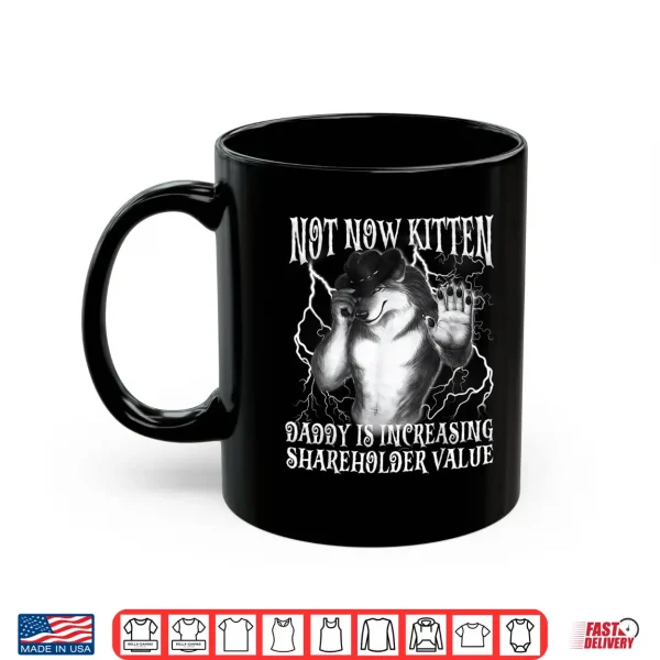 Mug Not Now Kitten Daddy Increasing Shareholder Value Funny Wolf Shirt