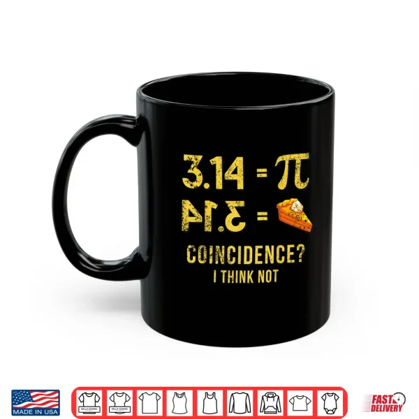 Mug Pi Shirt 314 Pie Coincidence I Think Not Math Pun