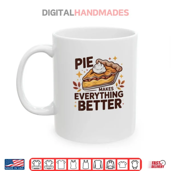 Mug Pie Makes Everything Better Dessert Foodie Autumn Quote Shirt