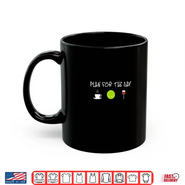 Mug Plan For The Day Coffee Play Tennis Drink Wine Shirt