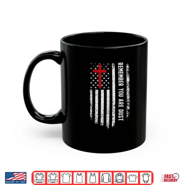 Mug Remember That You Are Dust Ash Wednesday USA Flag Cross Shirt