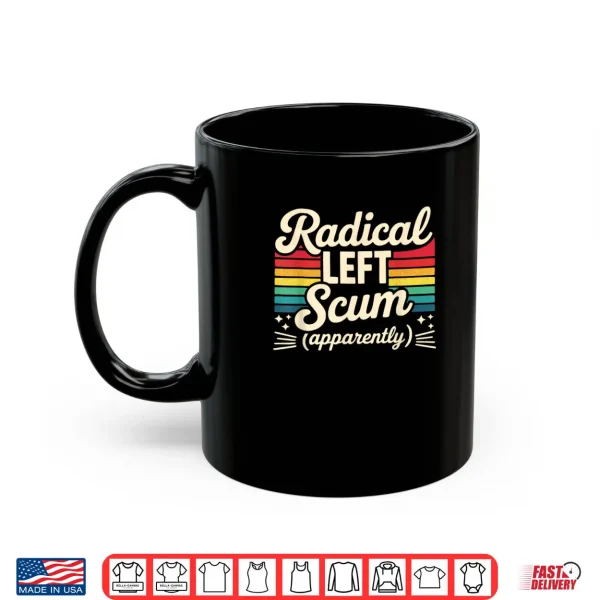 Mug Retro Radical Left Scum Apparently Political Sarcastic Quote Shirt