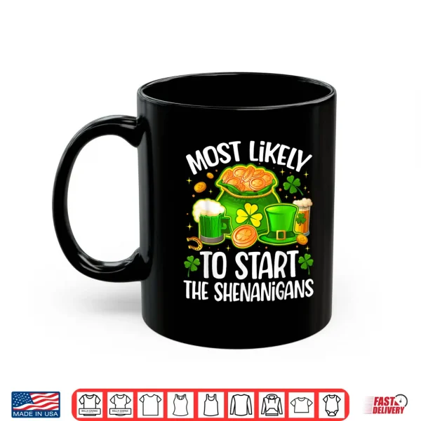 Mug St Patricks Day Most Likely to Start The Shenanigans Shirt