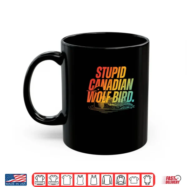 Mug Stupid Canadian Wolf Bird Funny Design Shirt