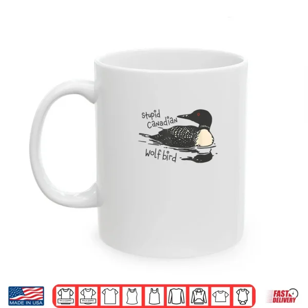 Mug Stupid Canadian Wolf Bird Funny Lover Loon Humor Shirt