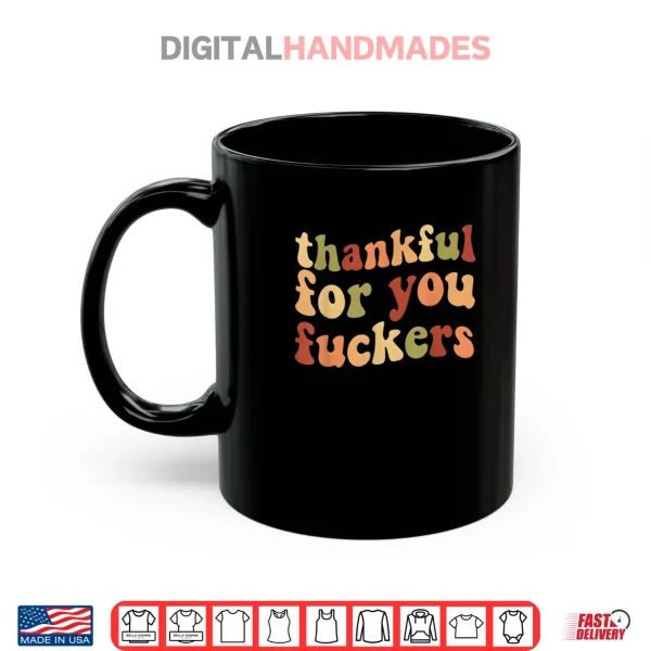 Mug Thankful for You Fuckers Thanksgiving Friendsgiving Shirt