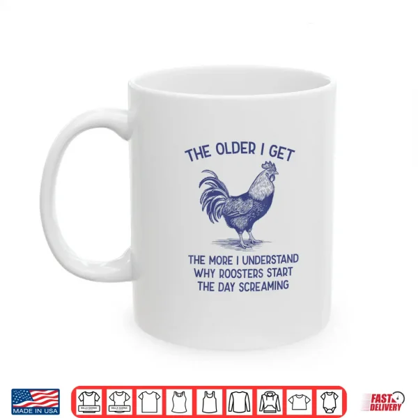 Mug The Older I Get The More I Understand Roosters Shirt