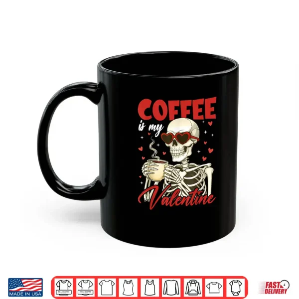 Mug Valentine Skeleton Coffee is My Valentine Coffee Shirt