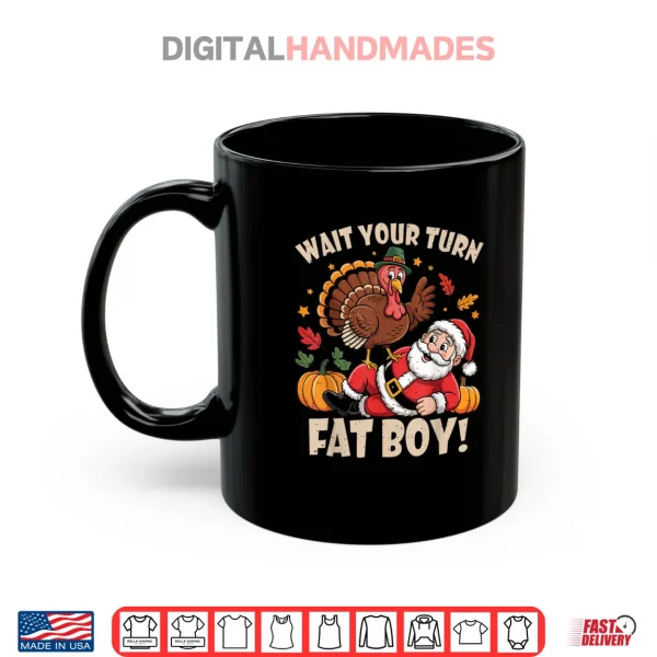 Mug Wait Your Turn Fat Boy Funny Thanksgiving Christmas Shirt