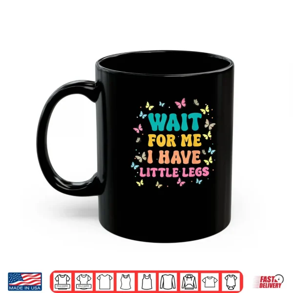 Mug Wait for Me I Have Little Legs Funny Saying Running Joke Shirt