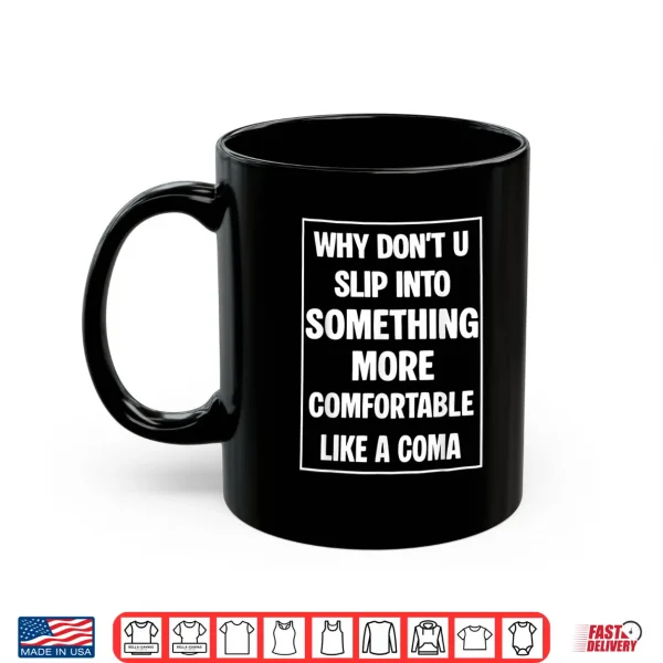Mug Why Dont You Slip Into Something More Comfortable Like Coma Shirt