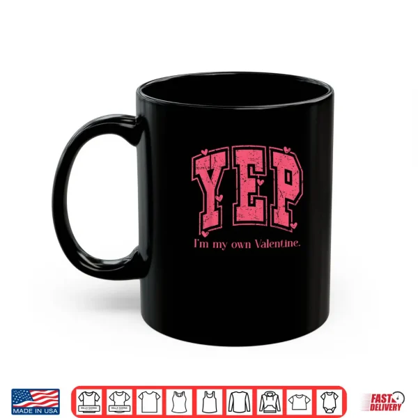 Mug YEP Im My Own Valentine Empowering Valentine Present Shirt