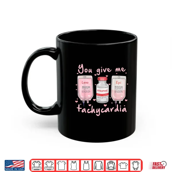 Mug You Give Me Tachycardia Nurse Valentines Day Shirt