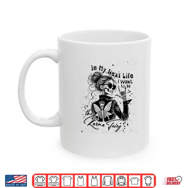 Mug in My Next Life I Want to Be The Karma Fairy Skeleton Saying Shirt