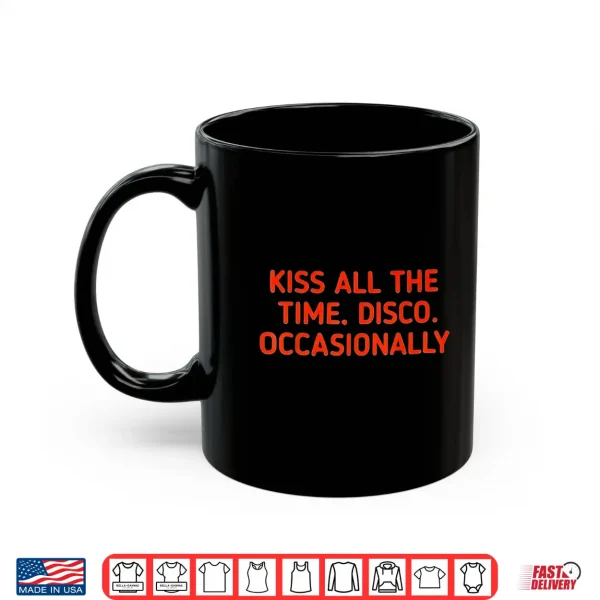 Mug kiss All The time Disco Occasionally Shirt