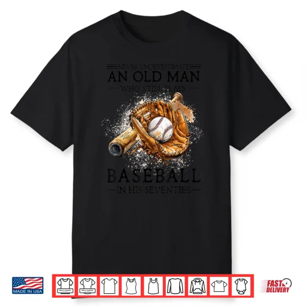 Never Underestimate Old Man Plays Baseball in His Seventies Shirt 1