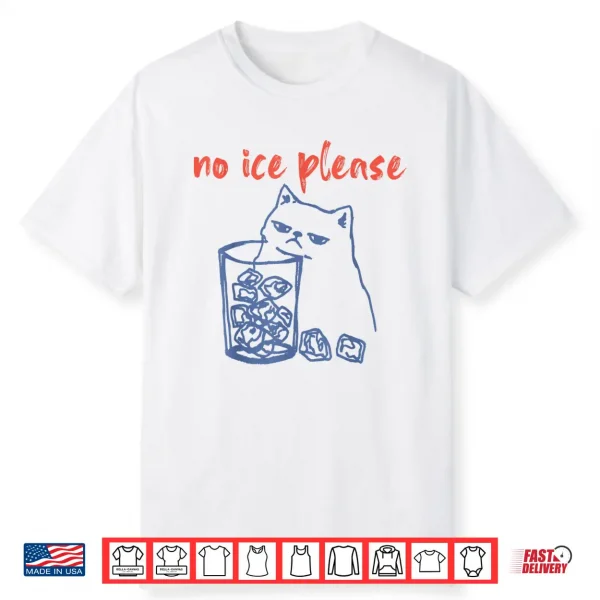 No Ice Please Funny Cat Meme Men Women Shirt