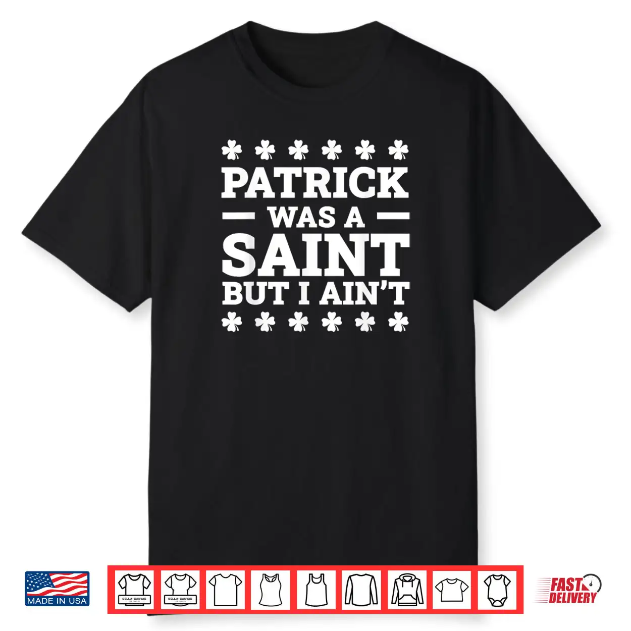 Patrick Was A Saint But I Ain’t Funny St. Patrick’s Day Shirt Patrick Was A Saint But I Ain’t Funny St. Patrick’s Day Shirt