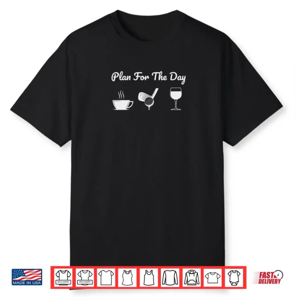 Plan For The Day Drink Coffee Play Golf Drink Wine Shirt