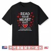 Read Your Heart Out Valentine Book Lover Reading Teacher Shirt