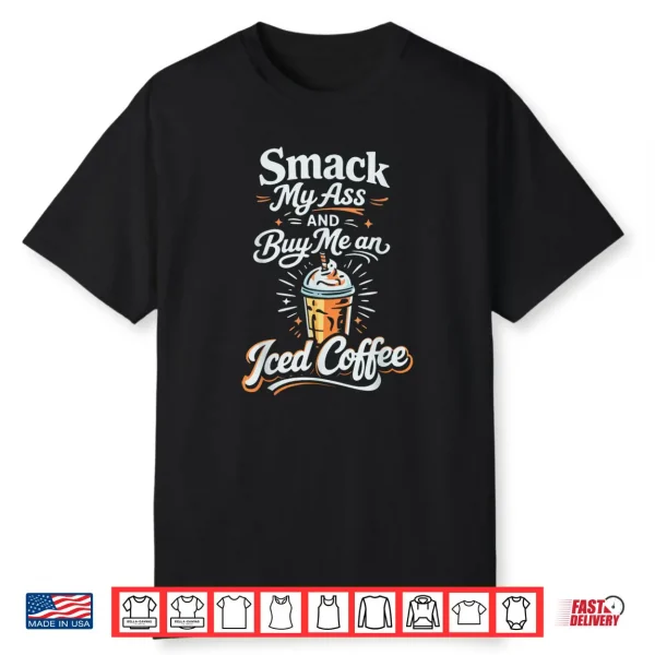 Smack My Ass and Buy Me an Iced Coffee Shirt