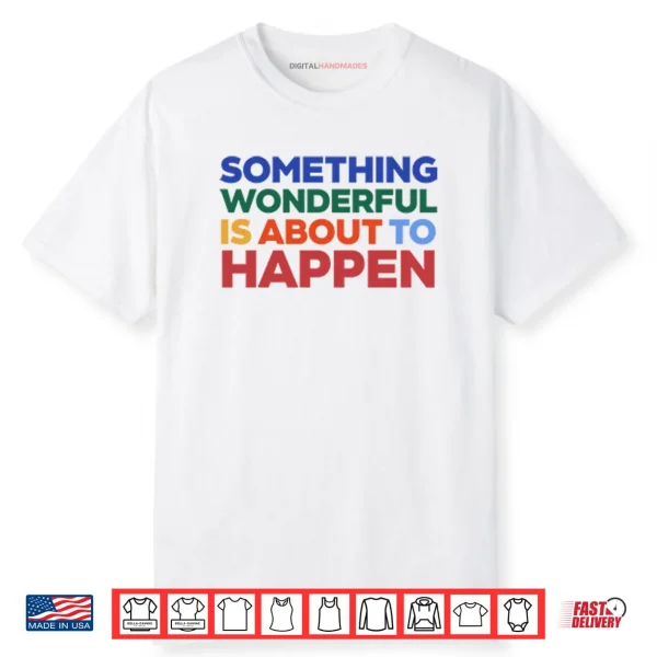 Something Wonderful Is About To Happen Shirt