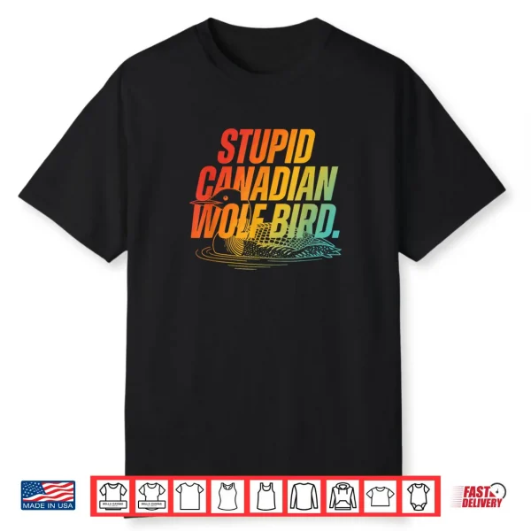 Stupid Canadian Wolf Bird Funny Design Shirt