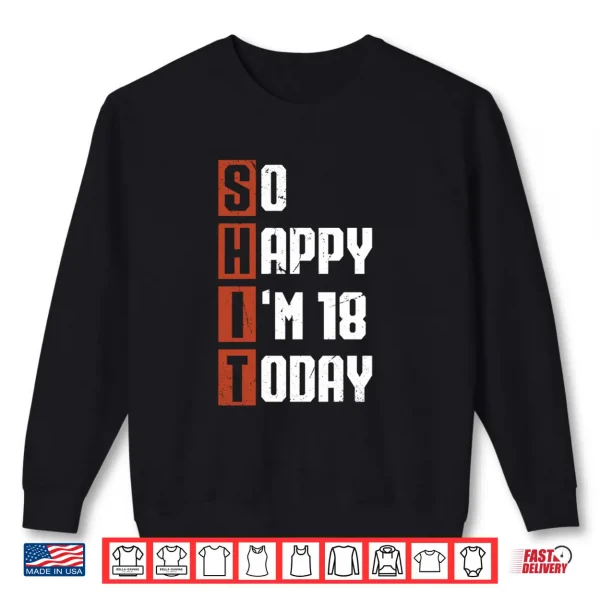 Sweatshirt 18th Birthday So Happy Im 18 Gag 18 Years Old Shirt