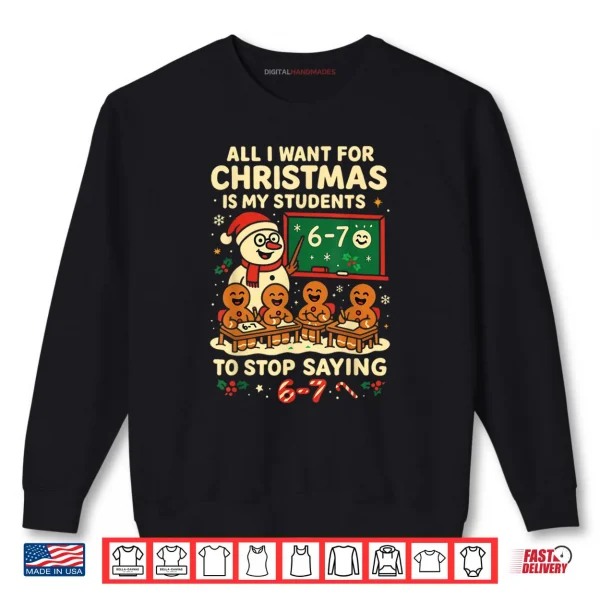 Sweatshirt All I Want for Christmas is My Students to Stop Saying 67 Shirt 1