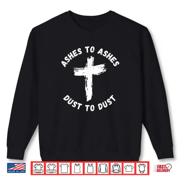 Sweatshirt Ashes To Ashes Dust To Dust Cross Bible Verse Ash Wednesday Shirt