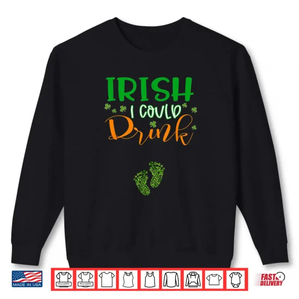Sweatshirt Baby Irish I Could Drink Pregnancy St Patricks Day Shirt