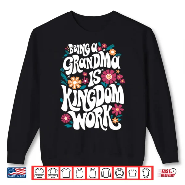 Sweatshirt Being A Grandma Is Kingdom Work Shirt