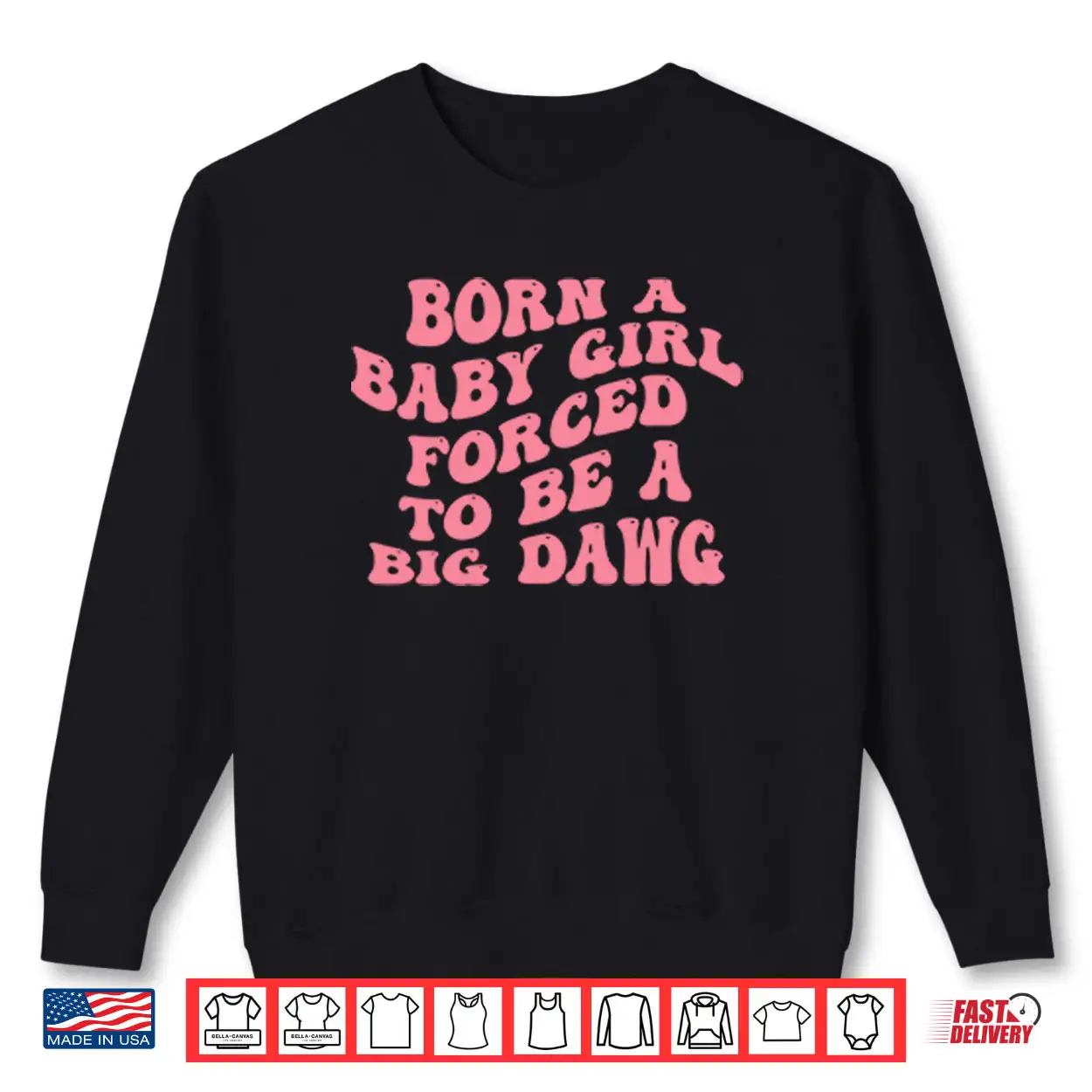 Born A Baby Girl Forced To Be A Big Dawg Shirt Born A Baby Girl Forced To Be A Big Dawg Shirt