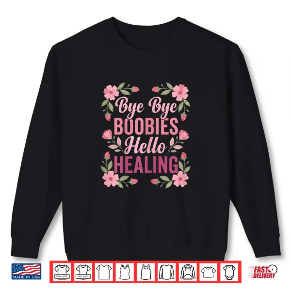 Sweatshirt Bye Bye Boobies Hello Healing Post Surgery Recovery Floral Shirt