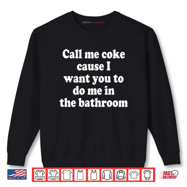 Sweatshirt Call Me Coke Cause I Want You To Do Me In The Bathroom Shirt 1