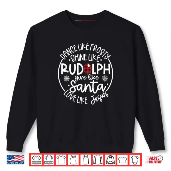 Sweatshirt Dance Like Frosty Shine Like Rudolph Love Like Jesus Xmas Shirt