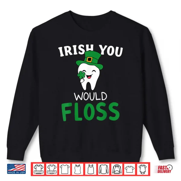 Sweatshirt Dental Dentist Irish You Would Floss Saint Patricks Day Shirt