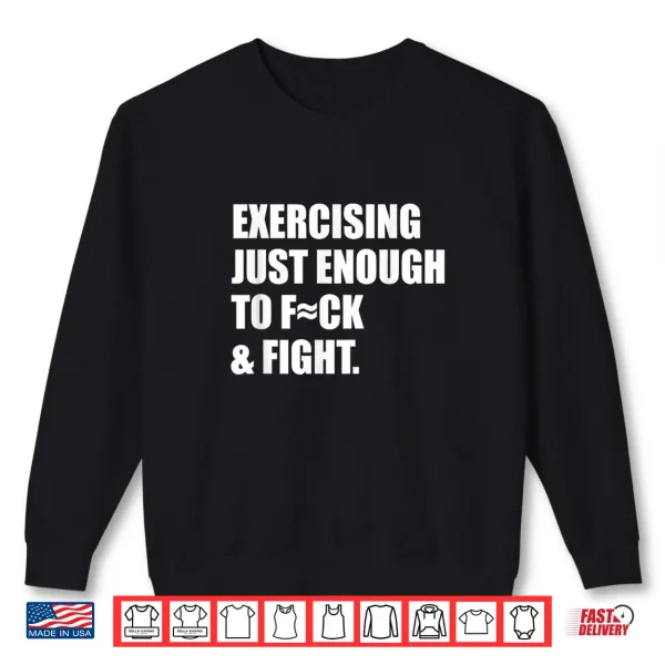 Sweatshirt Exercising Just Enough to FCK Fight Shirt