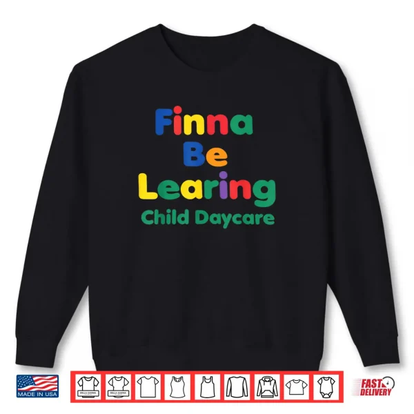 Finna BE LEARING Child Daycare Quality Learning Center Meme Shirt 1 Sweatshirt Finna BE LEARING Child Daycare Quality Learning Center Meme Shirt