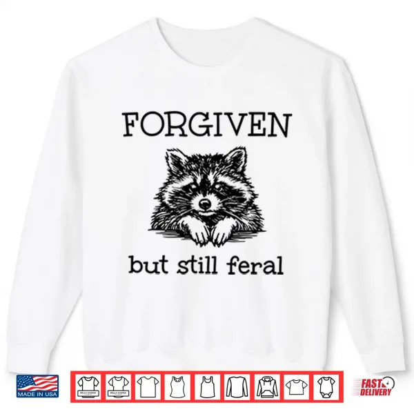 Sweatshirt Forgiven But Still Feral Raccoon Shirt